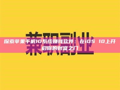 铜川探索苹果手机10系统赚钱软件：在iOS 10上开启你的财富之门