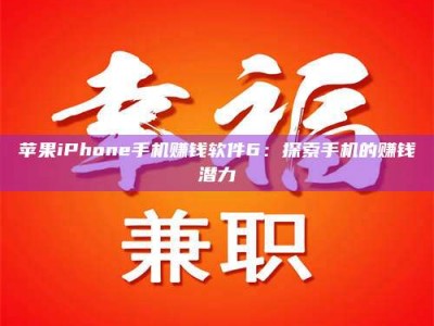 铜川苹果iPhone手机赚钱软件6：探索手机的赚钱潜力
